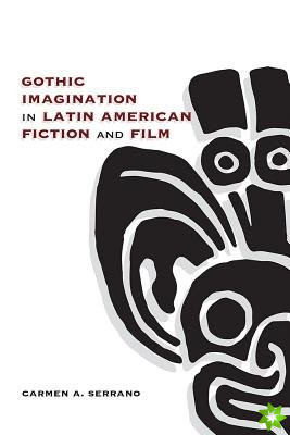 Gothic Imagination in Latin American Fiction and Film