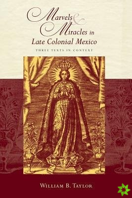 Marvels and Miracles in Late Colonial Mexico
