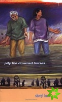 Pity the Drowned Horses