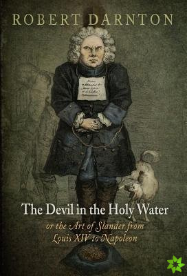 Devil in the Holy Water, or the Art of Slander from Louis XIV to Napoleon