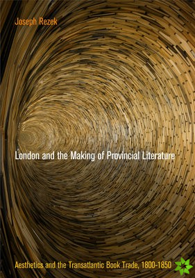 London and the Making of Provincial Literature