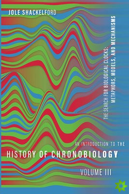 Introduction to the History of Chronobiology, Volume 3