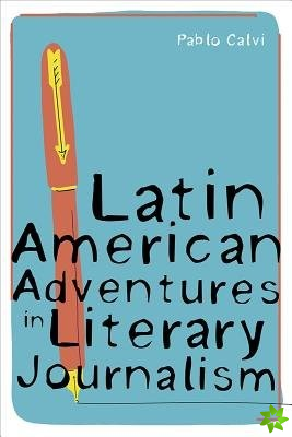 Latin American Adventures in Literary Journalism