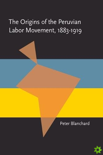 Origins of the Peruvian Labor Movement, 18831919, The