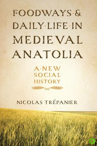 Foodways and Daily Life in Medieval Anatolia