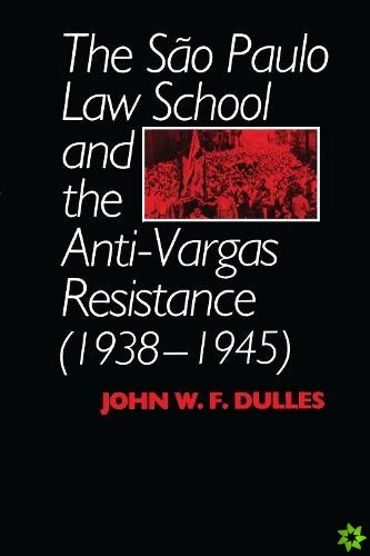 Sao Paulo Law School and the Anti-Vargas Resistance (1938-1945)