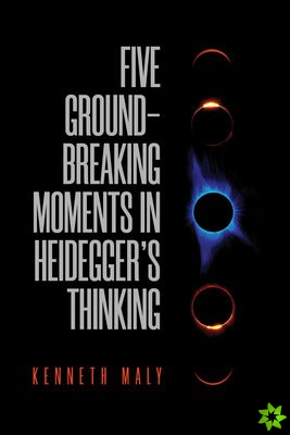 Five Groundbreaking Moments in Heidegger's Thinking