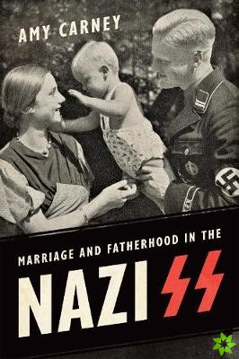 Marriage and Fatherhood in the Nazi SS