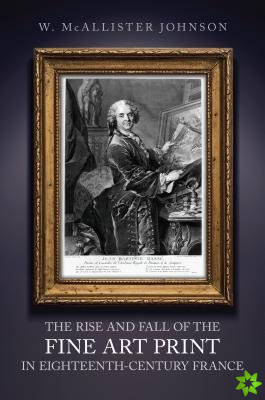 Rise and Fall of the Fine Art Print in Eighteenth-Century France
