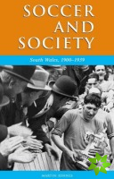 Soccer and Society in South Wales, 1900-1939