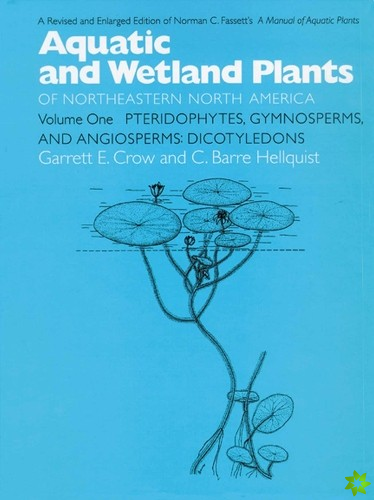 Aquatic and Wetland Plants of Northeastern North America v. 1; Pteridophytes, Gymnosperms, and Angiosperms - Dicotyledons