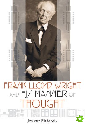 Frank Lloyd Wright and his Manner of Thought