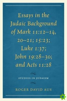 Essays in the Judaic Background of Mark 11:1214, 2021; 15:23; Luke 1:37; John 19:2830; and Acts 11:28