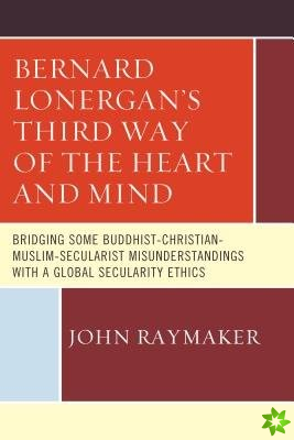Bernard Lonergans Third Way of the Heart and Mind