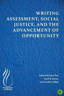 Writing Assessment, Social Justice, and the Advancement of Opportunity