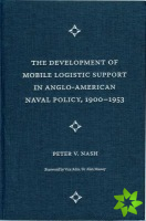 Development of Mobile Logistic Support in Anglo-American Naval Policy, 1900-1953