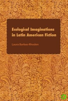 Ecological Imaginations in Latin American Fiction