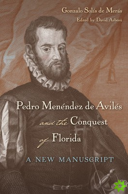 Pedro Menendez de Aviles and the Conquest of Florida