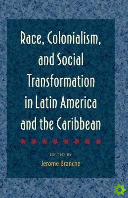 Race, Colonialism, and Social Transformation in Latin America and the Caribbean