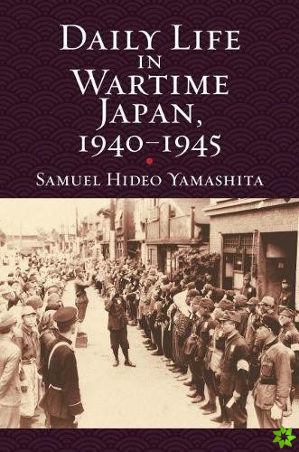 Daily Life in WartimeJapan, 1940-1945