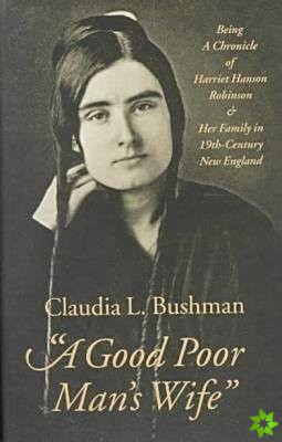Good Poor Man's Wife - Being a Chronicle of Harriet Hanson Robinson and Her Family in Nineteenth-Century New England
