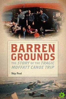 Barren Grounds - The Story of the Tragic Moffatt Canoe Trip