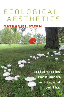 Ecological Aesthetics - artful tactics for humans, nature, and politics