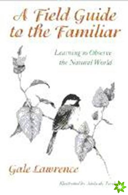 Field Guide to the Familiar - Learning to Observe the Natural World