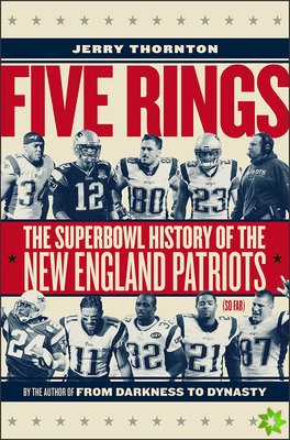 Five Rings - The Super Bowl History of the New England Patriots (So Far)