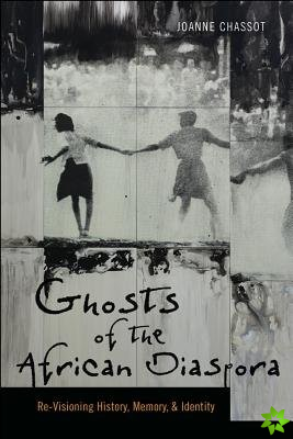 Ghosts of the African Diaspora - Re-Visioning History, Memory, and Identity