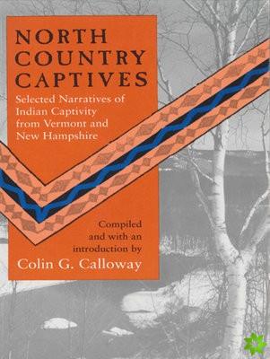 North Country Captives - Selected Narratives of Indian Captivity from Vermont and New Hampshire