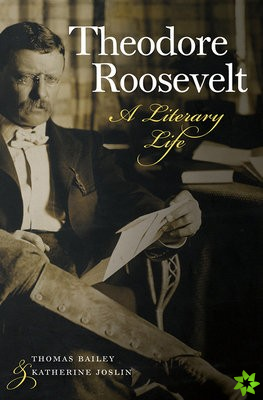 Theodore Roosevelt - A Literary Life