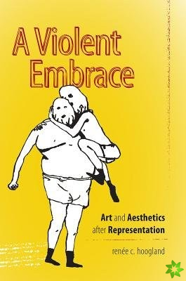 Violent Embrace - Art and Aesthetics after Representation