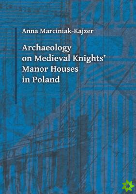 Archaeology on Medieval Knights` Manor Houses in Poland