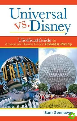 Universal versus Disney: The Unofficial Guide to American Theme Parks' Greatest Rivalry