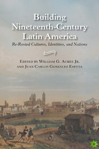 Building Nineteenth-century Latin America