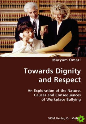 Towards Dignity and Respect- An Exploration of the Nature, Causes and Consequences of Workplace Bullying