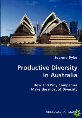 Productive Diversity in Australia- How and Why Companies Make the Most of Diversity