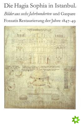 Hagia Sophia in Istanbul. Bilder aus sechs Jahrhunderten und Gaspare Fossatis Restaurierung der Jahre 1847-1849; Katalog der Ausstellung im Bernischen