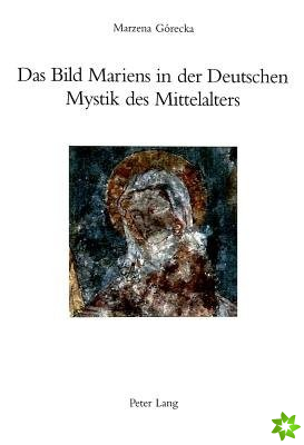 Das Bild Mariens in Der Deutschen Mystik Des Mittelalters