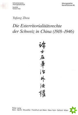 Die Exterritorialitaetsrechte Der Schweiz in China (1918-1946)