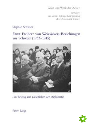 Ernst Freiherr Von Weizsaeckers Beziehungen Zur Schweiz (1933-1945)