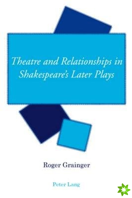 Theatre and Relationships in Shakespeare's Later Plays