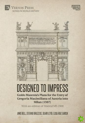 Designed to Impress: Guido Mazenta's Plans for the Entry of Gregoria Maximiliana of Austria into Milan (1597)