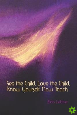 See the Child, Love the Child, Know Yourself: Now Teach!