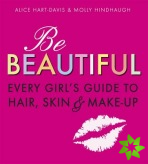 Be Beautiful: Every Girl's Guide to Hair, Skin and Make-up