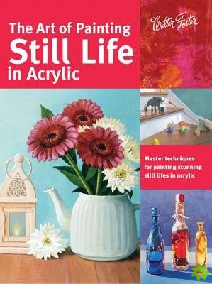 Art of Painting Still Life in Acrylic (Collector's Series)