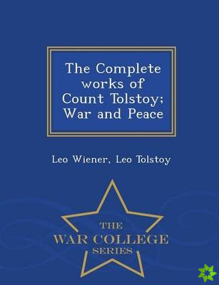 Complete works of Count Tolstoy; War and Peace - War College Series