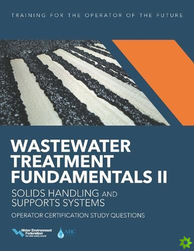 Wastewater Treatment Fundamentals II - Solids Handling and Support Systems Operator Certification Study Questions
