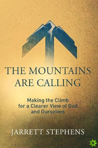 Mountains are Calling: Making the Climb for a Clearer View of God and Ourselves